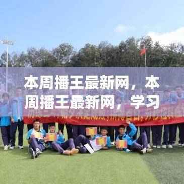 本周播王最新网,学习变化,自信成就梦想,激情之火点燃学习之旅
