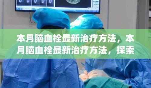 本月脑血栓最新治疗方法,科技与医学进步交汇的探索之路
