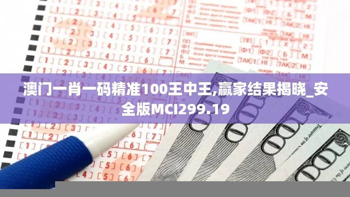 澳门一肖一码精准100王中王,赢家结果揭晓_安全版MCI299.19