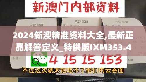 2024新澳精准资料大全,最新正品解答定义_特供版IXM353.47