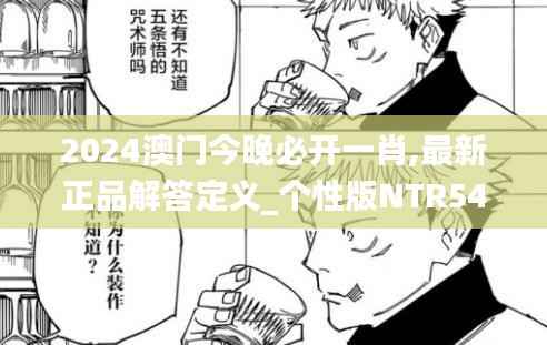 2024澳门今晚必开一肖,最新正品解答定义_个性版NTR541.33