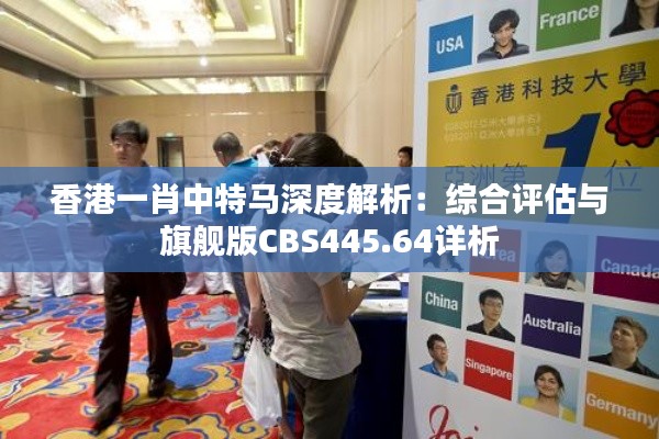 香港一肖中特马深度解析:综合评估与旗舰版CBS445.64详析
