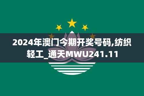 2024年澳门今期开奖号码,纺织轻工_通天MWU241.11