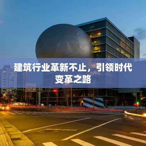 建筑行业革新不止,引领时代变革之路