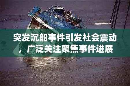 突发沉船事件引发社会震动，广泛关注聚焦事件进展