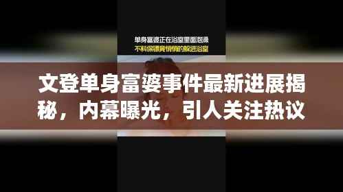 文登单身富婆事件最新进展揭秘,内幕曝光,引人关注热议