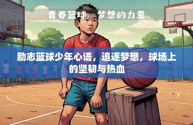 励志篮球少年心语,追逐梦想,球场上的坚韧与热血