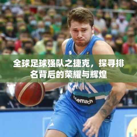 全球足球强队之捷克，探寻排名背后的荣耀与辉煌