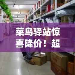 菜鸟驿站惊喜降价！超值优惠来袭，包裹费用更亲民！