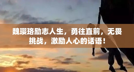 魏璎珞励志人生，勇往直前，无畏挑战，激励人心的话语！