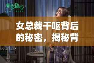 女总裁干呕背后的秘密，揭秘背后的故事与真相