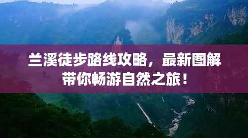 兰溪徒步路线攻略,最新图解带你畅游自然之旅!