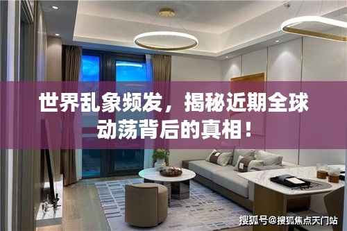 世界乱象频发,揭秘近期全球动荡背后的真相!